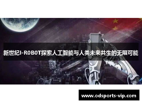 新世纪I-R0B0T探索人工智能与人类未来共生的无限可能